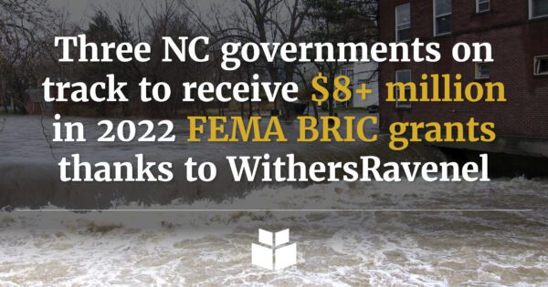 Three NC governments on track to receive $8M+ in 2022 FEMA BRIC grants thanks to WithersRavenel