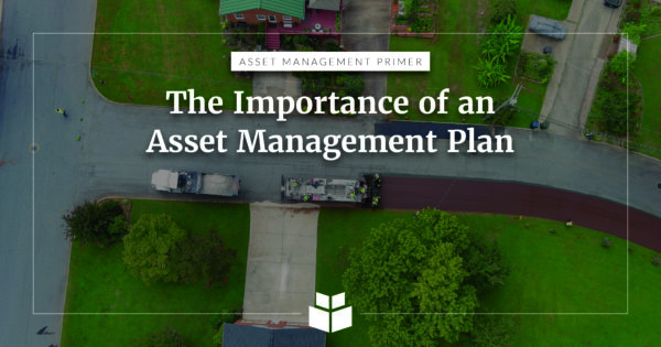 Asset Management Primer: The Importance of an Asset Management Plan