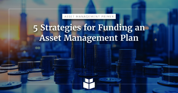 Asset Management Primer: Five Strategies for Funding an Asset Management Plan