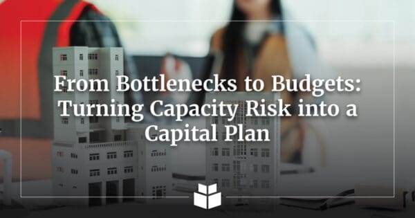 Architectural model in front of professionals reviewing plans, with the title “From Bottlenecks to Budgets: Turning Capacity Risk Into a Capital Plan.”